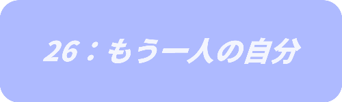 26:もう一人の自分
